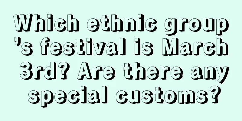 Which ethnic group’s festival is March 3rd? Are there any special customs?