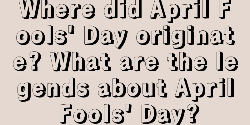 Where did April Fools' Day originate? What are the legends about April Fools' Day?