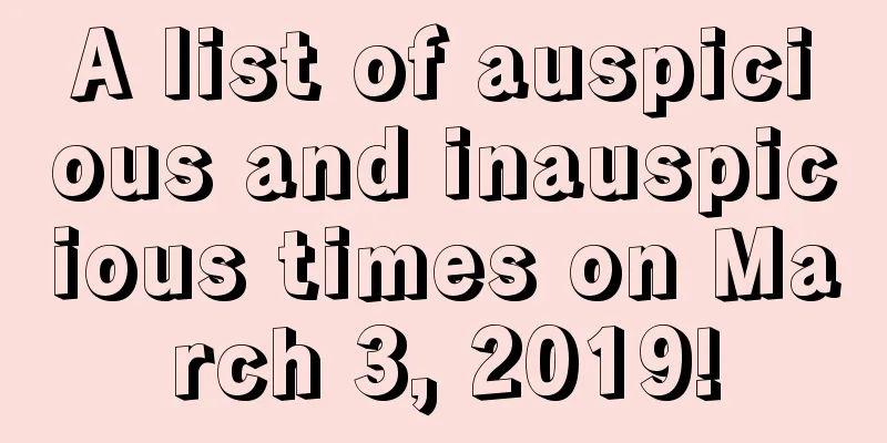 A list of auspicious and inauspicious times on March 3, 2019!