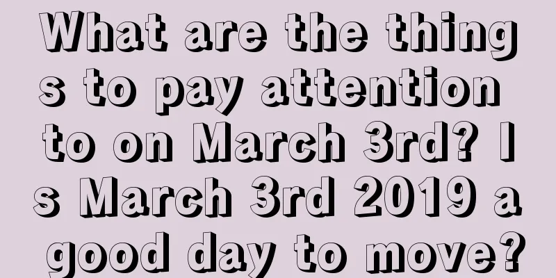 What are the things to pay attention to on March 3rd? Is March 3rd 2019 a good day to move?