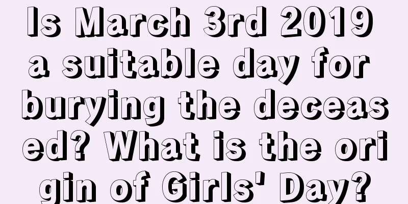 Is March 3rd 2019 a suitable day for burying the deceased? What is the origin of Girls' Day?