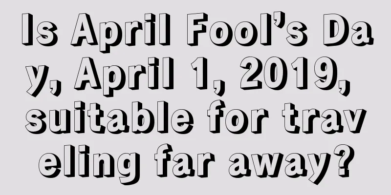 Is April Fool’s Day, April 1, 2019, suitable for traveling far away?