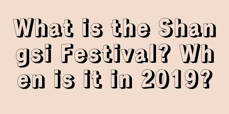 What is the Shangsi Festival? When is it in 2019?