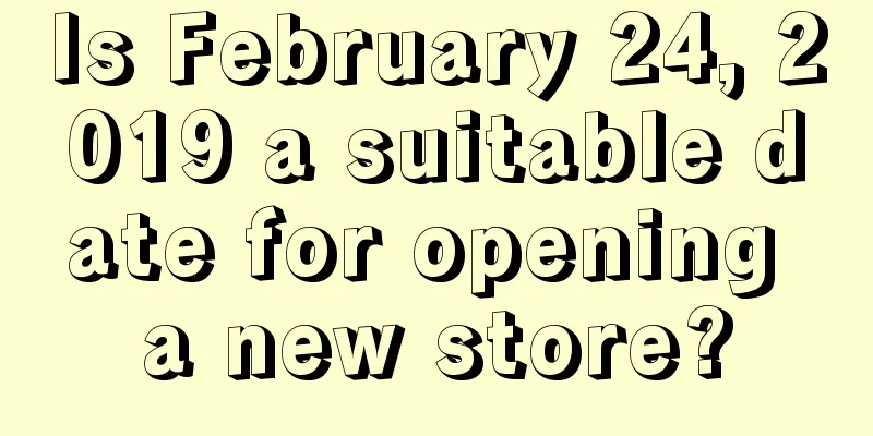 Is February 24, 2019 a suitable date for opening a new store?