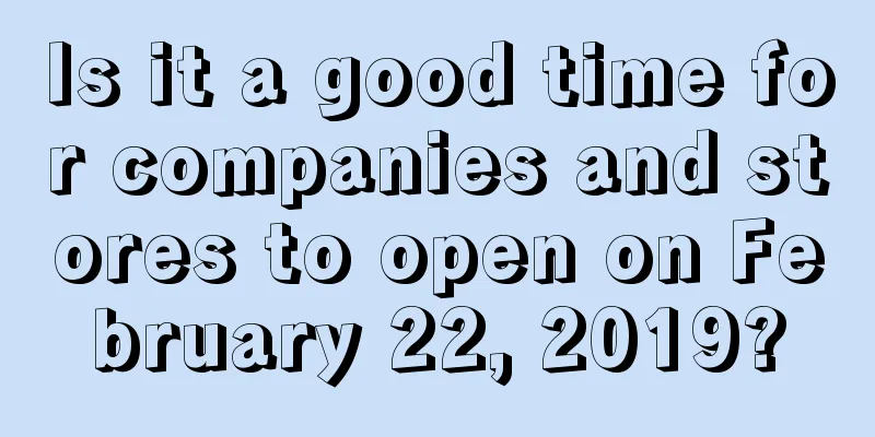 Is it a good time for companies and stores to open on February 22, 2019?