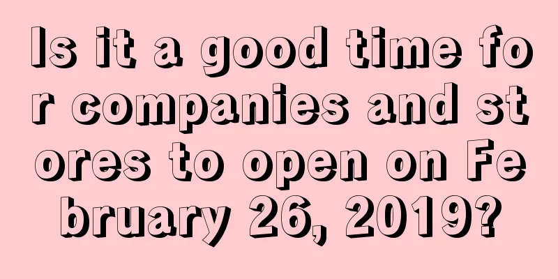 Is it a good time for companies and stores to open on February 26, 2019?