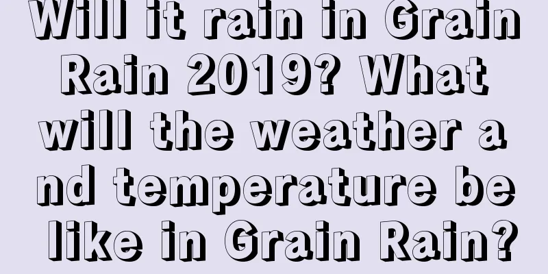 Will it rain in Grain Rain 2019? What will the weather and temperature be like in Grain Rain?