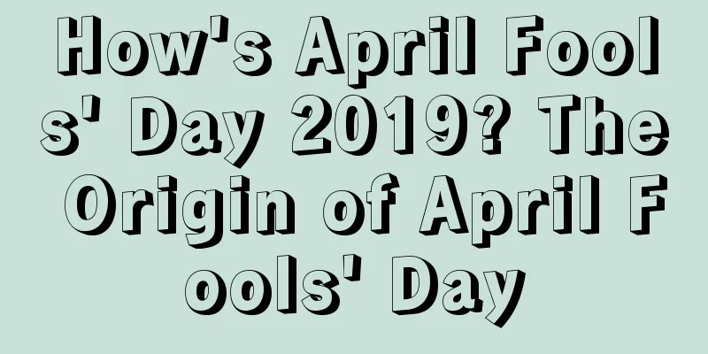 How's April Fools' Day 2019? The Origin of April Fools' Day