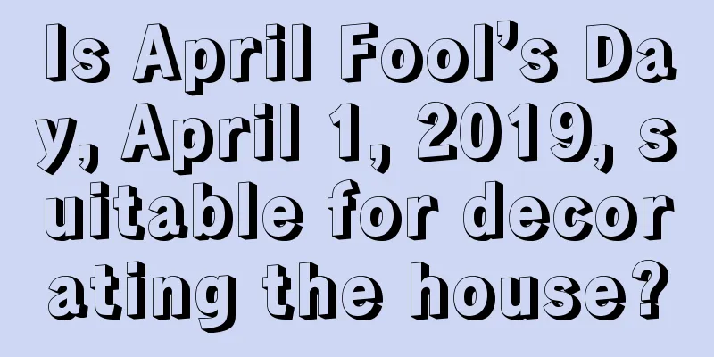 Is April Fool’s Day, April 1, 2019, suitable for decorating the house?
