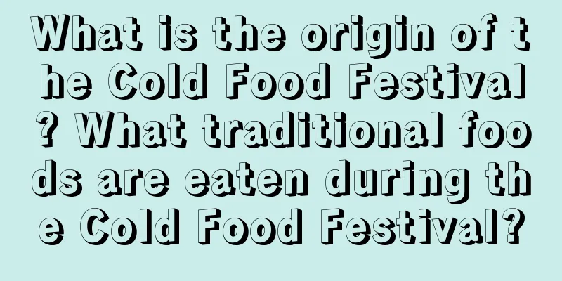 What is the origin of the Cold Food Festival? What traditional foods are eaten during the Cold Food Festival?