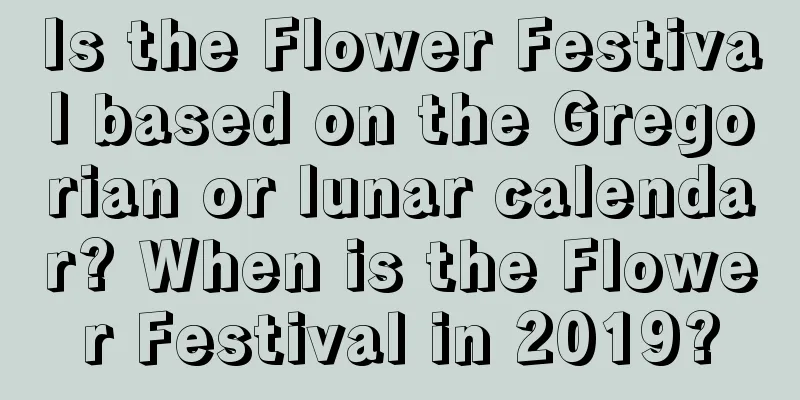 Is the Flower Festival based on the Gregorian or lunar calendar? When is the Flower Festival in 2019?