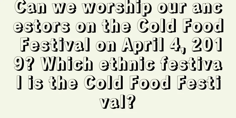 Can we worship our ancestors on the Cold Food Festival on April 4, 2019? Which ethnic festival is the Cold Food Festival?