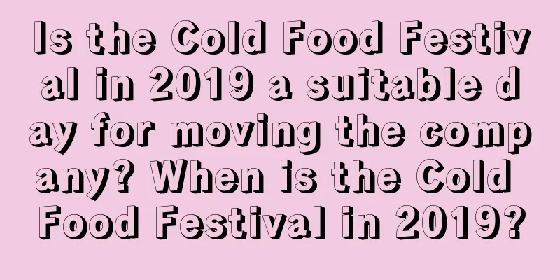 Is the Cold Food Festival in 2019 a suitable day for moving the company? When is the Cold Food Festival in 2019?