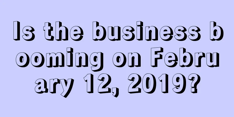 Is the business booming on February 12, 2019?
