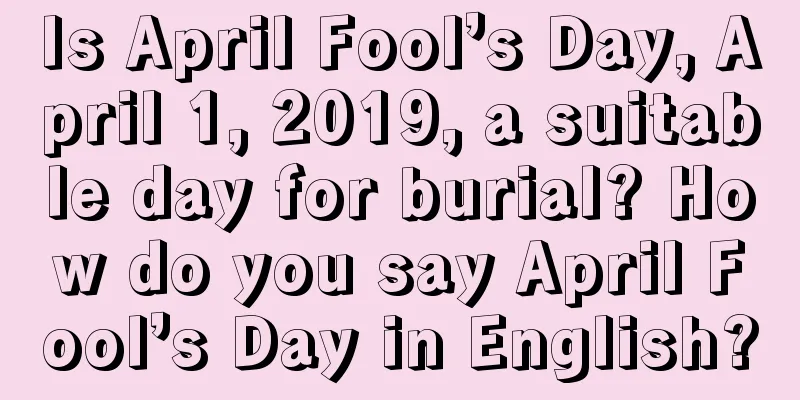 Is April Fool’s Day, April 1, 2019, a suitable day for burial? How do you say April Fool’s Day in English?