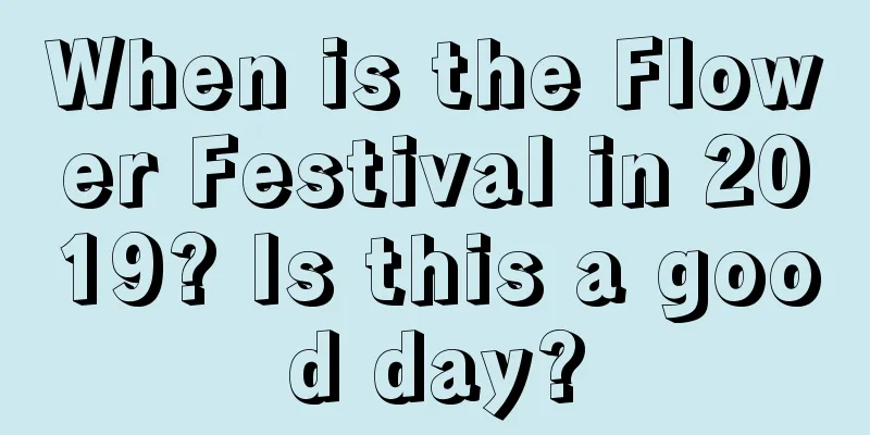 When is the Flower Festival in 2019? Is this a good day?