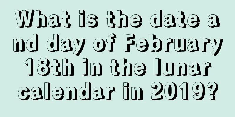 What is the date and day of February 18th in the lunar calendar in 2019?