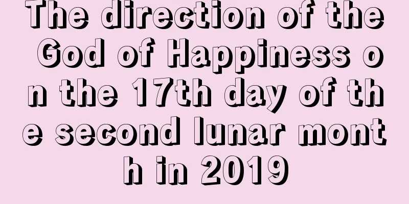The direction of the God of Happiness on the 17th day of the second lunar month in 2019