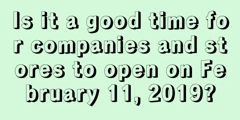 Is it a good time for companies and stores to open on February 11, 2019?