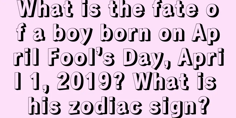 What is the fate of a boy born on April Fool’s Day, April 1, 2019? What is his zodiac sign?