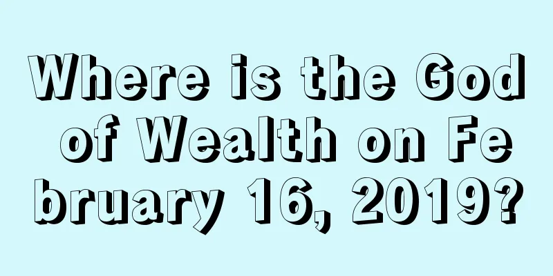 Where is the God of Wealth on February 16, 2019?