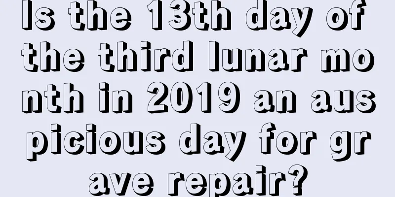 Is the 13th day of the third lunar month in 2019 an auspicious day for grave repair?