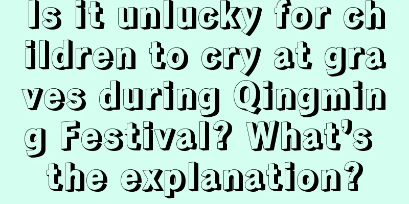 Is it unlucky for children to cry at graves during Qingming Festival? What’s the explanation?