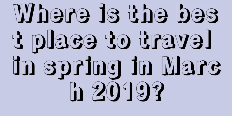 Where is the best place to travel in spring in March 2019?