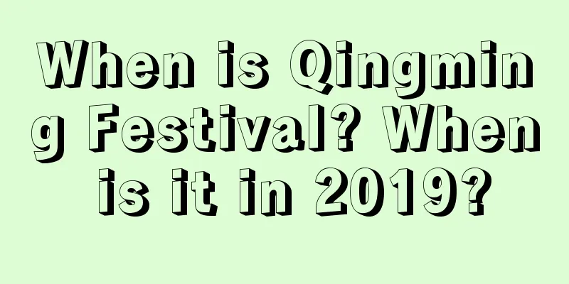 When is Qingming Festival? When is it in 2019?