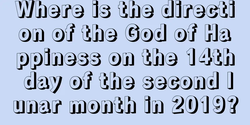 Where is the direction of the God of Happiness on the 14th day of the second lunar month in 2019?