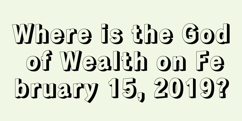 Where is the God of Wealth on February 15, 2019?