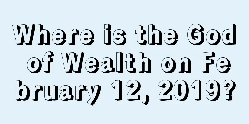 Where is the God of Wealth on February 12, 2019?