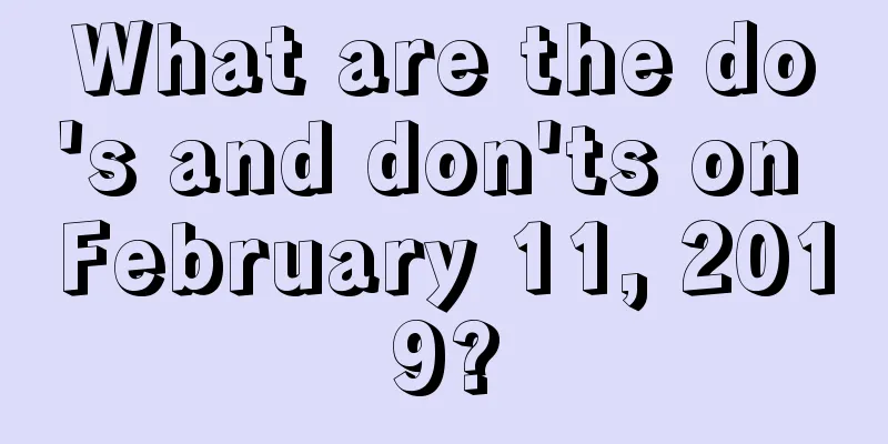 What are the do's and don'ts on February 11, 2019?
