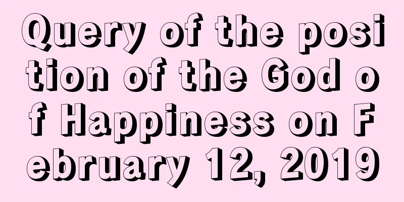 Query of the position of the God of Happiness on February 12, 2019