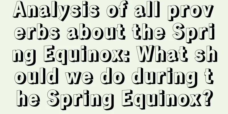 Analysis of all proverbs about the Spring Equinox: What should we do during the Spring Equinox?