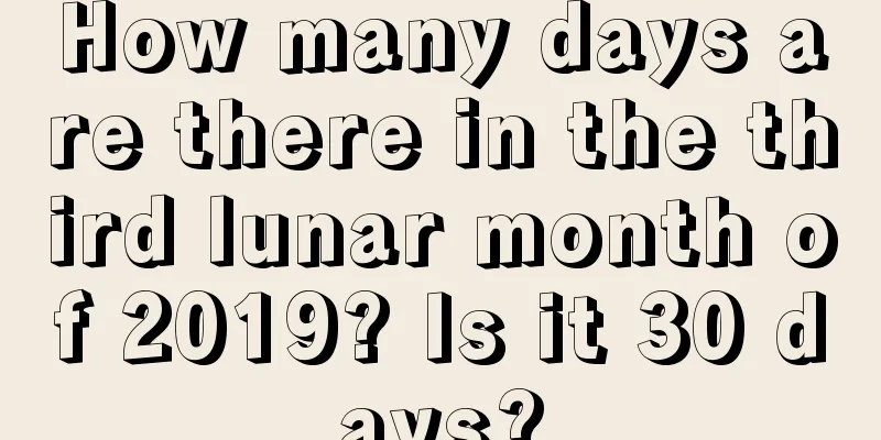 How many days are there in the third lunar month of 2019? Is it 30 days?