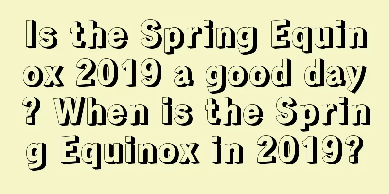 Is the Spring Equinox 2019 a good day? When is the Spring Equinox in 2019?