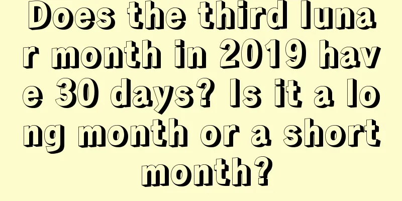 Does the third lunar month in 2019 have 30 days? Is it a long month or a short month?