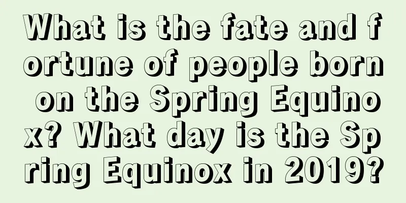What is the fate and fortune of people born on the Spring Equinox? What day is the Spring Equinox in 2019?