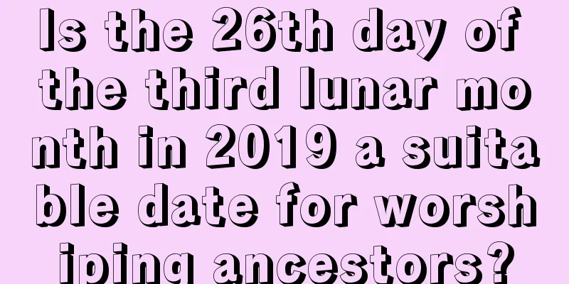 Is the 26th day of the third lunar month in 2019 a suitable date for worshiping ancestors?