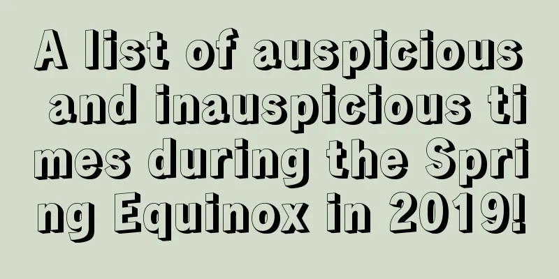 A list of auspicious and inauspicious times during the Spring Equinox in 2019!