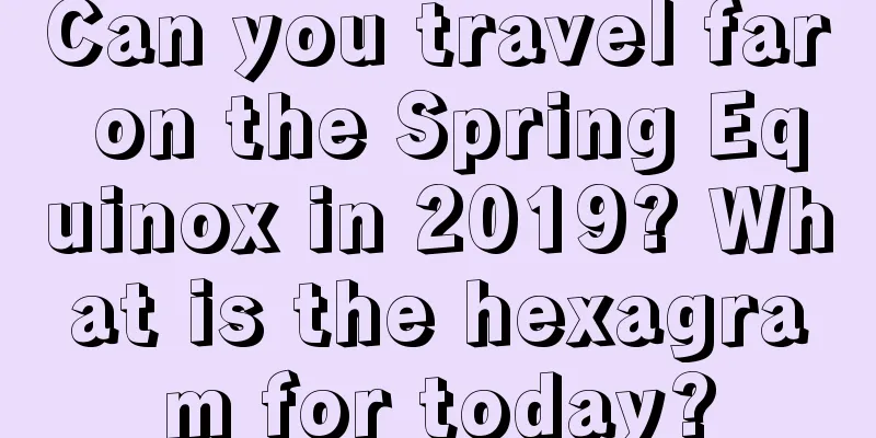 Can you travel far on the Spring Equinox in 2019? What is the hexagram for today?