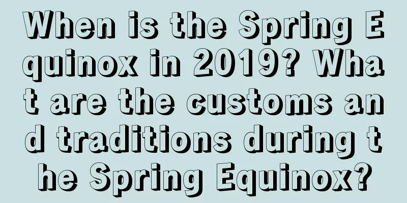 When is the Spring Equinox in 2019? What are the customs and traditions during the Spring Equinox?