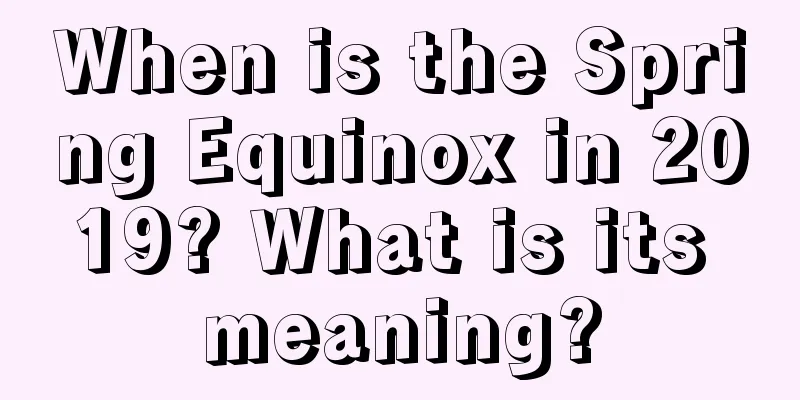 When is the Spring Equinox in 2019? What is its meaning?