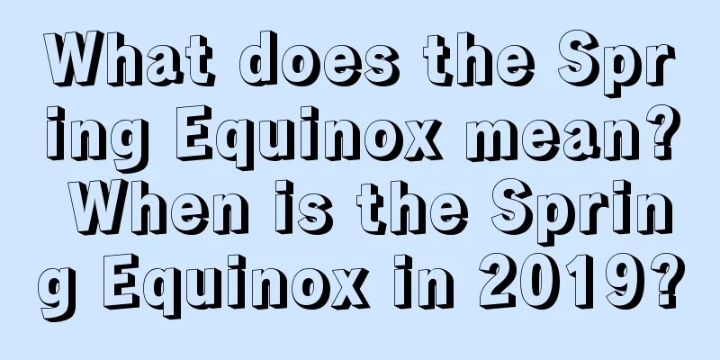 What does the Spring Equinox mean? When is the Spring Equinox in 2019?