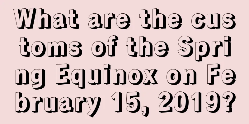 What are the customs of the Spring Equinox on February 15, 2019?