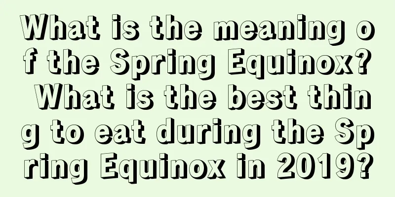 What is the meaning of the Spring Equinox? What is the best thing to eat during the Spring Equinox in 2019?