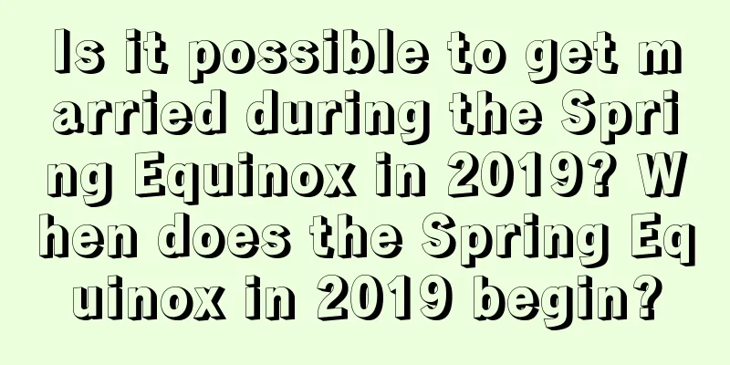 Is it possible to get married during the Spring Equinox in 2019? When does the Spring Equinox in 2019 begin?