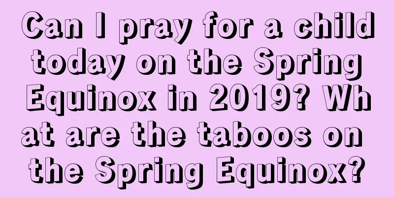 Can I pray for a child today on the Spring Equinox in 2019? What are the taboos on the Spring Equinox?