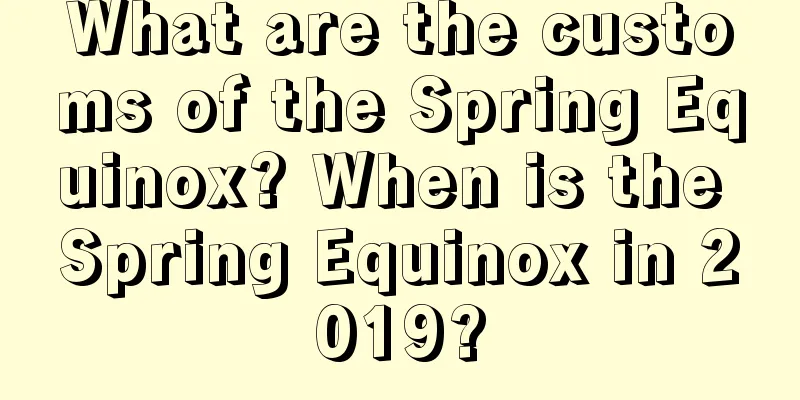 What are the customs of the Spring Equinox? When is the Spring Equinox in 2019?